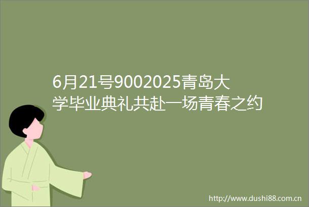 6月21号9002025青岛大学毕业典礼共赴一场青春之约