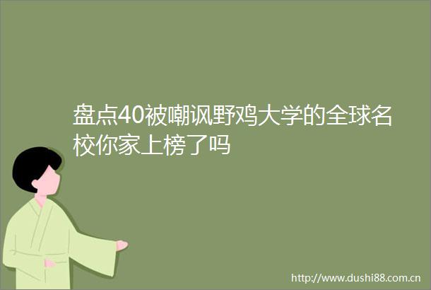 盘点40被嘲讽野鸡大学的全球名校你家上榜了吗