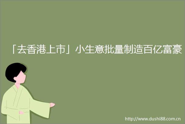 「去香港上市」小生意批量制造百亿富豪