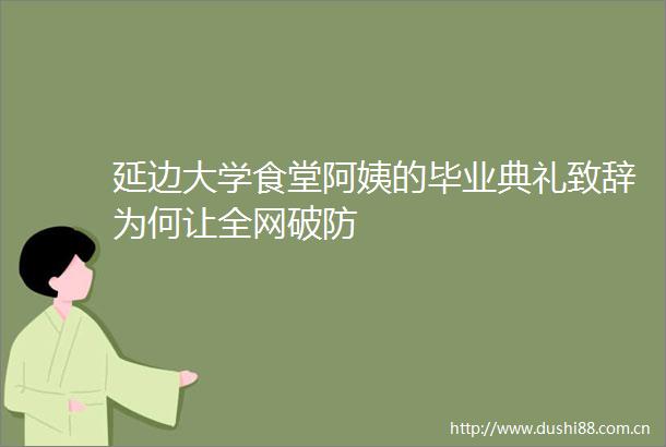 延边大学食堂阿姨的毕业典礼致辞为何让全网破防