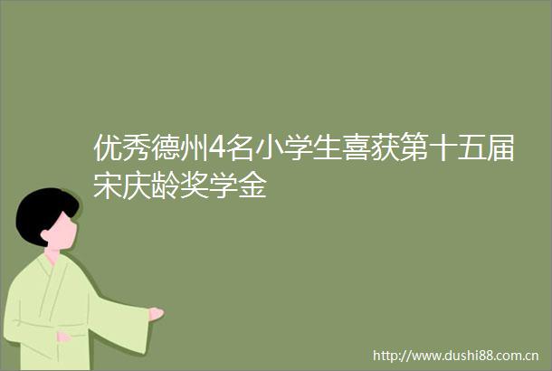优秀德州4名小学生喜获第十五届宋庆龄奖学金