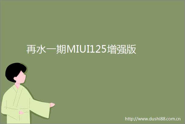 再水一期MIUI125增强版