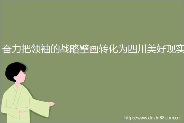 奋力把领袖的战略擘画转化为四川美好现实