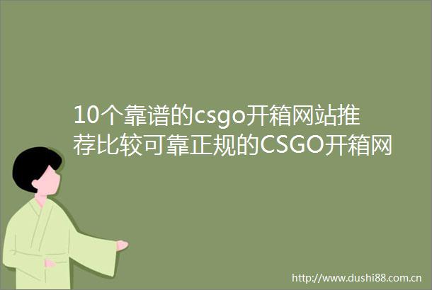 10个靠谱的csgo开箱网站推荐比较可靠正规的CSGO开箱网站分享