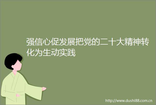 强信心促发展把党的二十大精神转化为生动实践