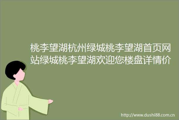 桃李望湖杭州绿城桃李望湖首页网站绿城桃李望湖欢迎您楼盘详情价格