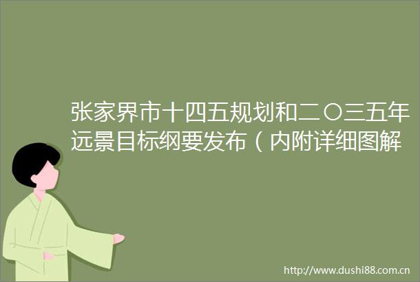 张家界市十四五规划和二〇三五年远景目标纲要发布（内附详细图解）