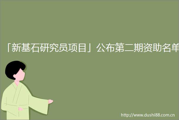 「新基石研究员项目」公布第二期资助名单