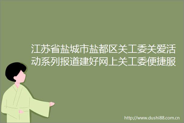 江苏省盐城市盐都区关工委关爱活动系列报道建好网上关工委便捷服务青少年