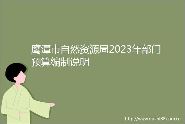 鹰潭市自然资源局2023年部门预算编制说明