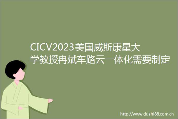CICV2023美国威斯康星大学教授冉斌车路云一体化需要制定统一的标准