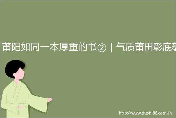 莆阳如同一本厚重的书②｜气质莆田彰底蕴