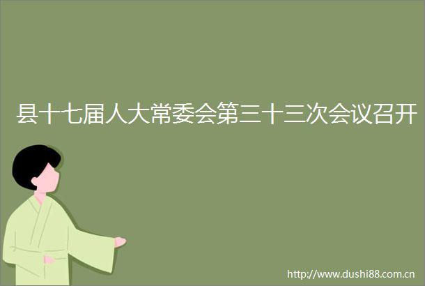 县十七届人大常委会第三十三次会议召开