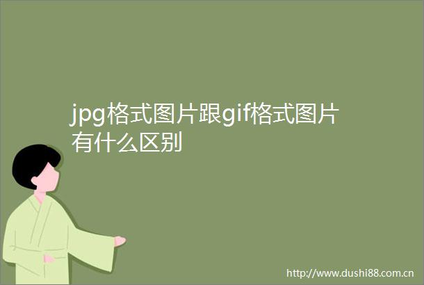 jpg格式图片跟gif格式图片有什么区别