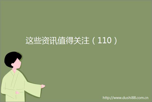这些资讯值得关注（110）