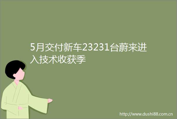 5月交付新车23231台蔚来进入技术收获季