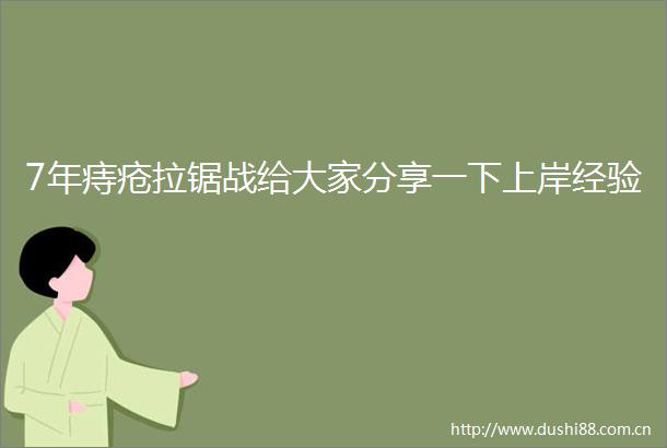 7年痔疮拉锯战给大家分享一下上岸经验
