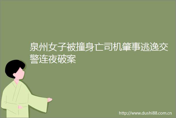 泉州女子被撞身亡司机肇事逃逸连夜破案