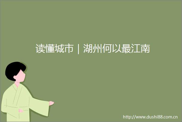 读懂城市｜湖州何以最江南