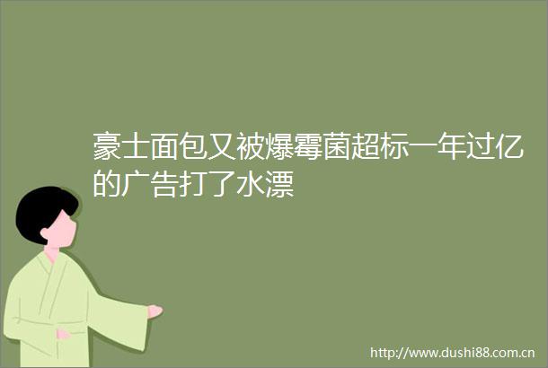 豪士面包又被爆霉菌超标一年过亿的打了水漂