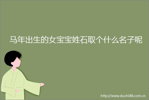 马年出生的女宝宝姓石取个什么名子呢