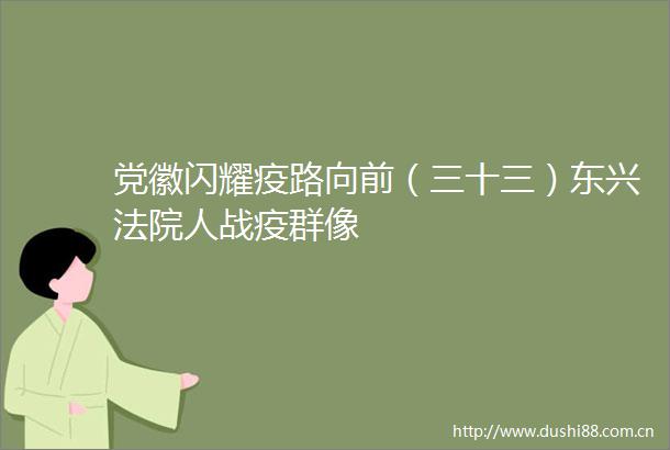 党徽闪耀疫路向前（三十三）东兴人战疫群像