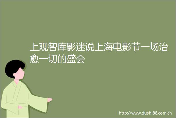 上观智库影迷说上海电影节一场治愈一切的盛会