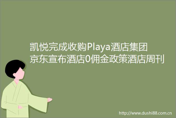 凯悦完成收购Playa酒店集团京东宣布酒店0佣金政策酒店周刊