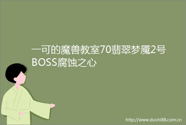 一可的魔兽教室70翡翠梦魇2号BOSS腐蚀之心