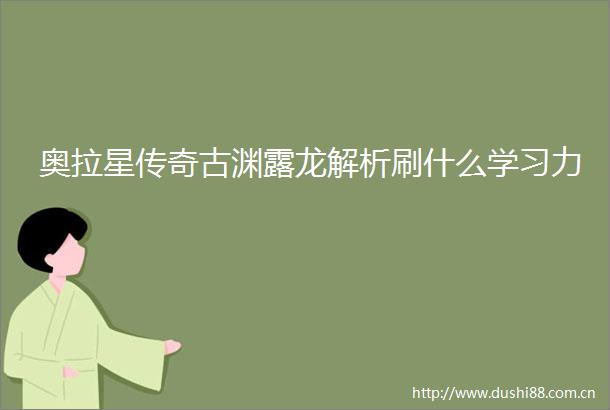 奥拉星传奇古渊露龙解析刷什么学习力