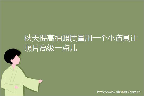 秋天提高拍照质量用一个小道具让照片高级一点儿
