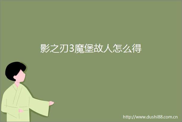 影之刃3魔堡故人怎么得