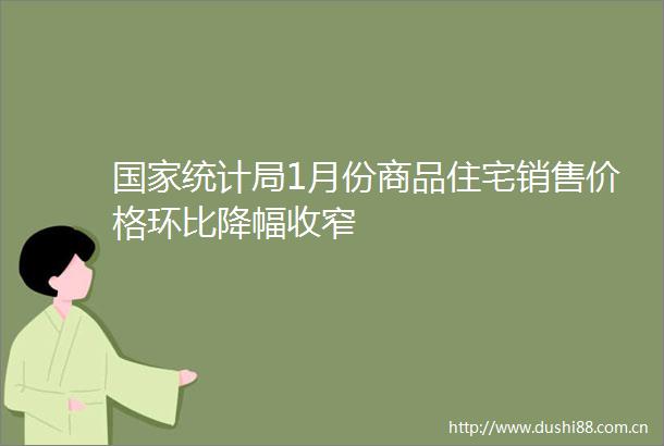 统计局1月份商品住宅销售价格环比降幅收窄
