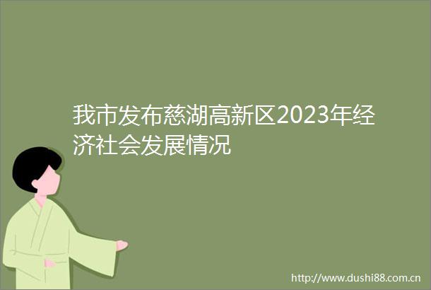 我市发布慈湖高新区2023年经济社会发展情况
