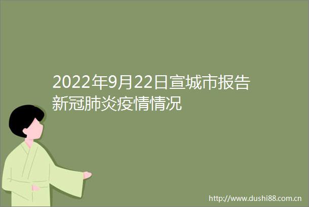 2022年9月22日宣城市报告新冠肺炎疫情情况