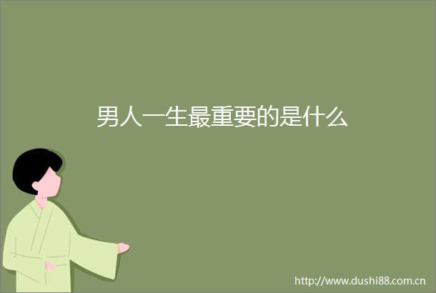 男人一生最重要的是什么