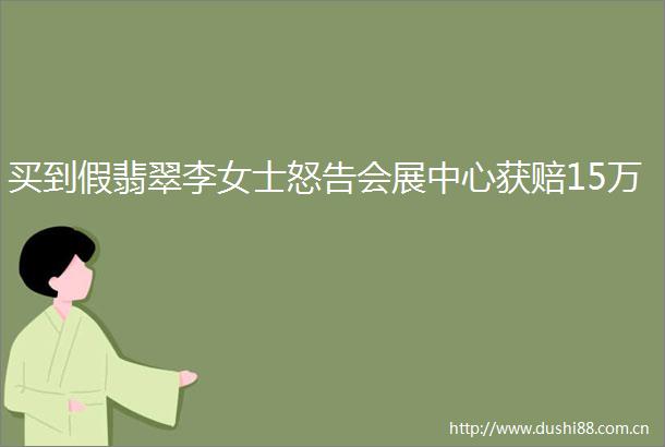 买到假翡翠李女士怒告会展中心获赔15万
