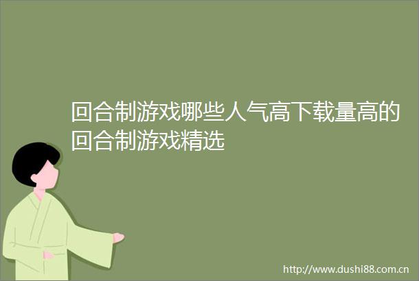 回合制游戏哪些人气高下载量高的回合制游戏精选