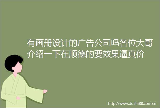 有画册设计的公司吗各位大哥介绍一下在顺德的要效果逼真价