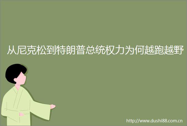 从尼克松到特朗普总统为何越跑越野