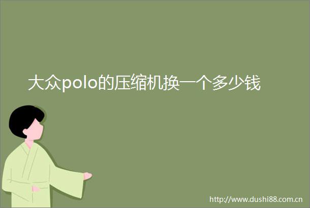 大众polo的压缩机换一个多少钱
