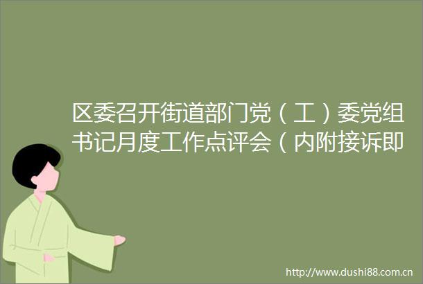 区委召开街道部门党（工）委党组书记月度工作点评会（内附接诉即办最新排名）