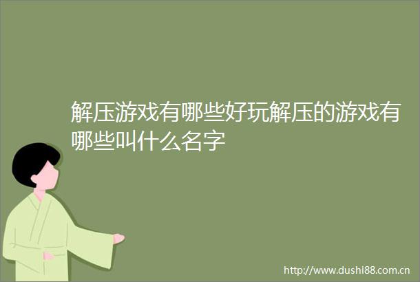 解压游戏有哪些好玩解压的游戏有哪些叫什么名字