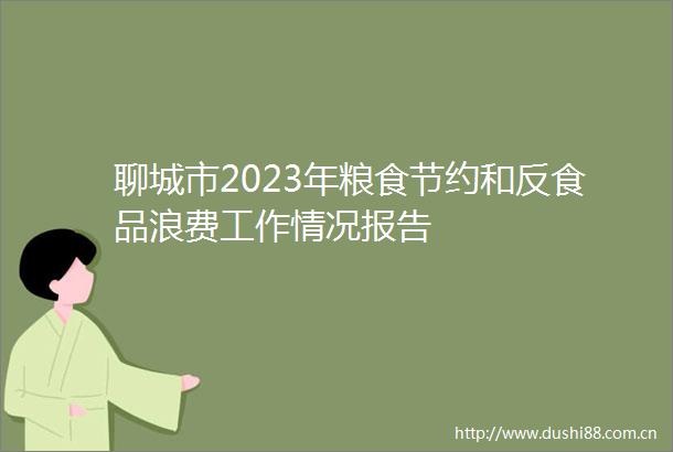 聊城市2023年粮食节约和反食品浪费工作情况报告