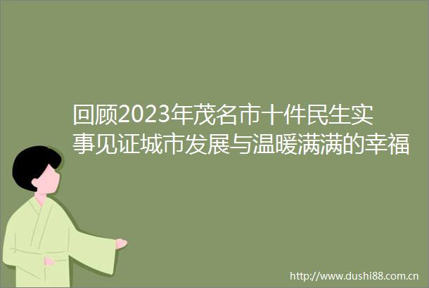 回顾2023年茂名市十件民生实事见证城市发展与温暖满满的幸福感