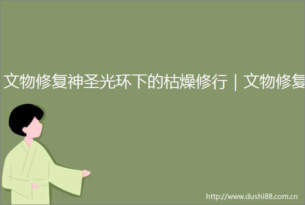 文物修复神圣光环下的枯燥修行｜文物修复