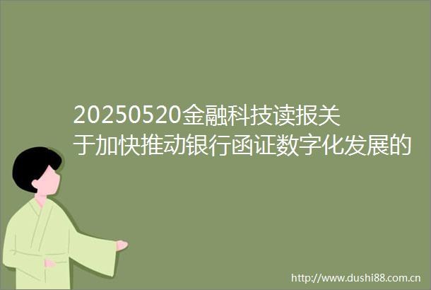 20250520金融科技读报关于加快推动银行函证数字化发展的通知