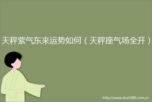 天秤紫气东来运势如何（天秤座气场全开）