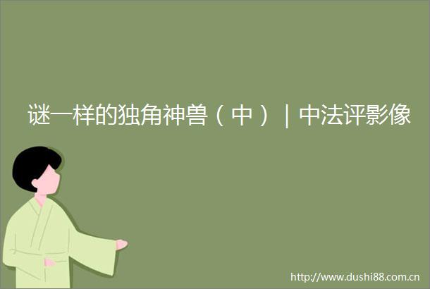 谜一样的独角神兽（中）｜中法评影像
