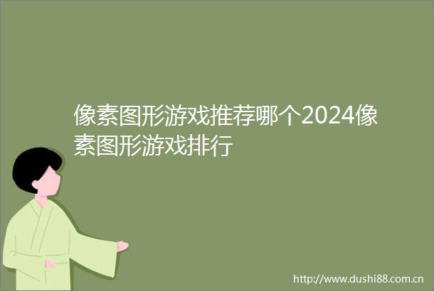 像素图形游戏推荐哪个2024像素图形游戏排行